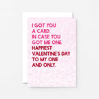 Valentine Card by SixElevenCreations. Reads I got you a card. In case you got me one. Happiest Valentine's Day to my one and only. Product Code SEV0041A6