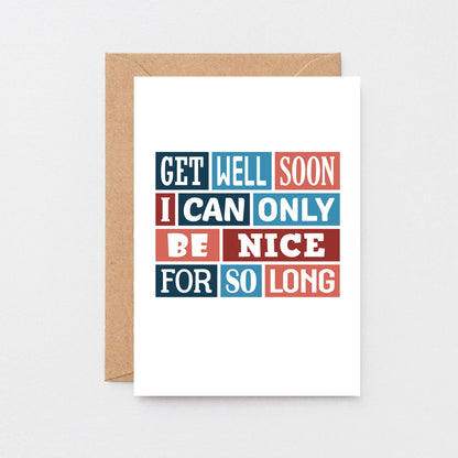 Get Well Card by SixElevenCreations. Reads Get well soon I can only be nice for so long. Product Code SE0030A6