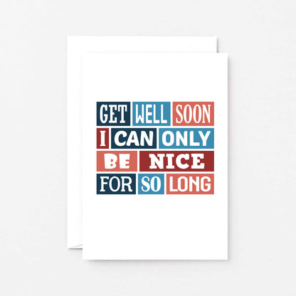 Get Well Card by SixElevenCreations. Reads Get well soon I can only be nice for so long. Product Code SE0030A6