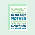 Mum Birthday Card by SixElevenCreations. Reads Happiest of birthdays to the best mother. If there were a best mother competition you would win. Product Code SE0715A6