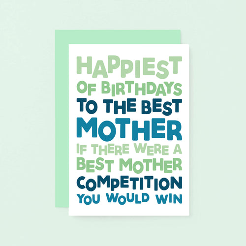 Mum Birthday Card by SixElevenCreations. Reads Happiest of birthdays to the best mother. If there were a best mother competition you would win. Product Code SE0715A6