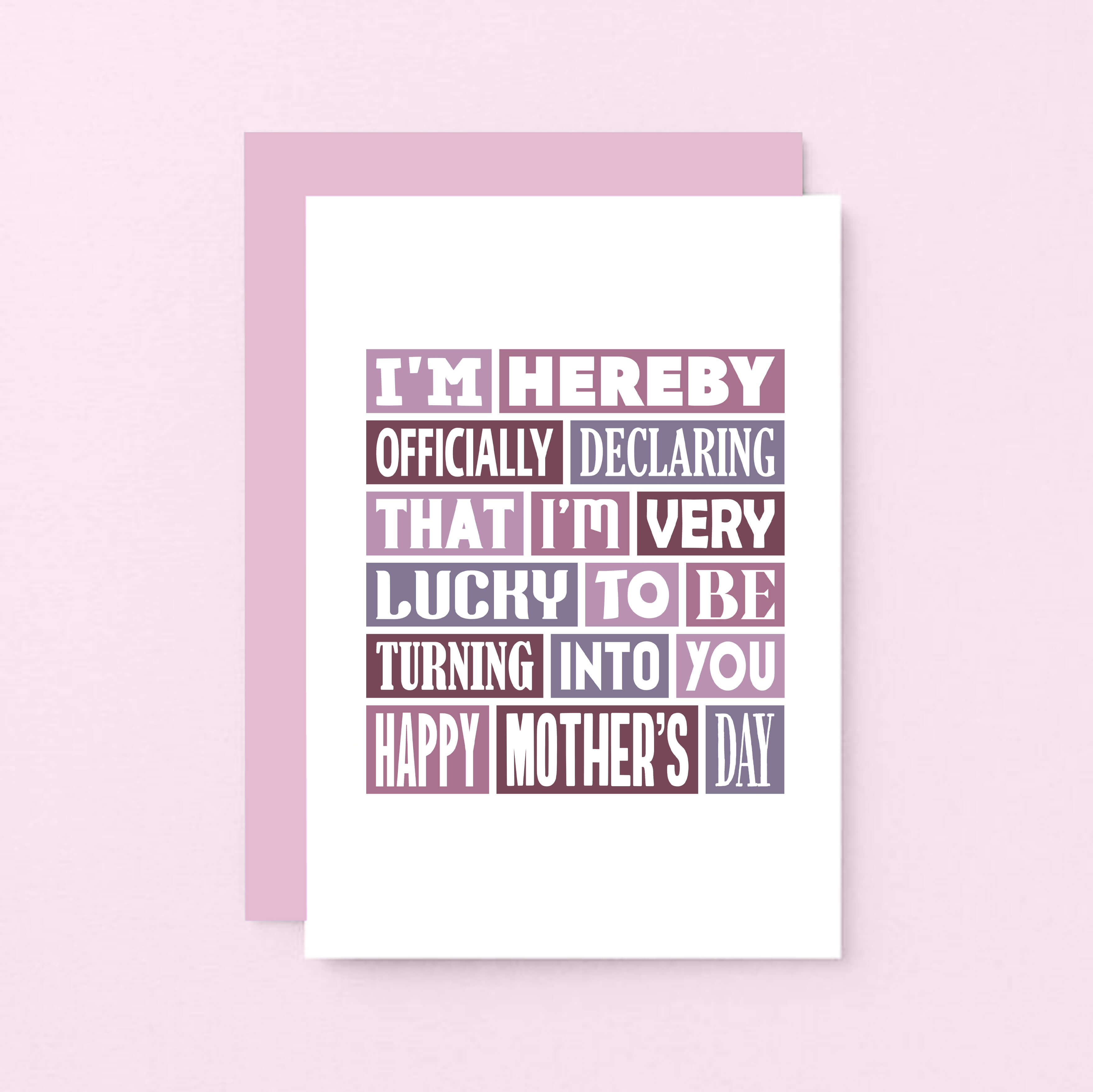 Mother's Day Card by SixElevenCreations. Reads I'm hereby officially declaring that I'm very lucky to be turning into you. Happy Mother's Day. Product Code SEM0008A6