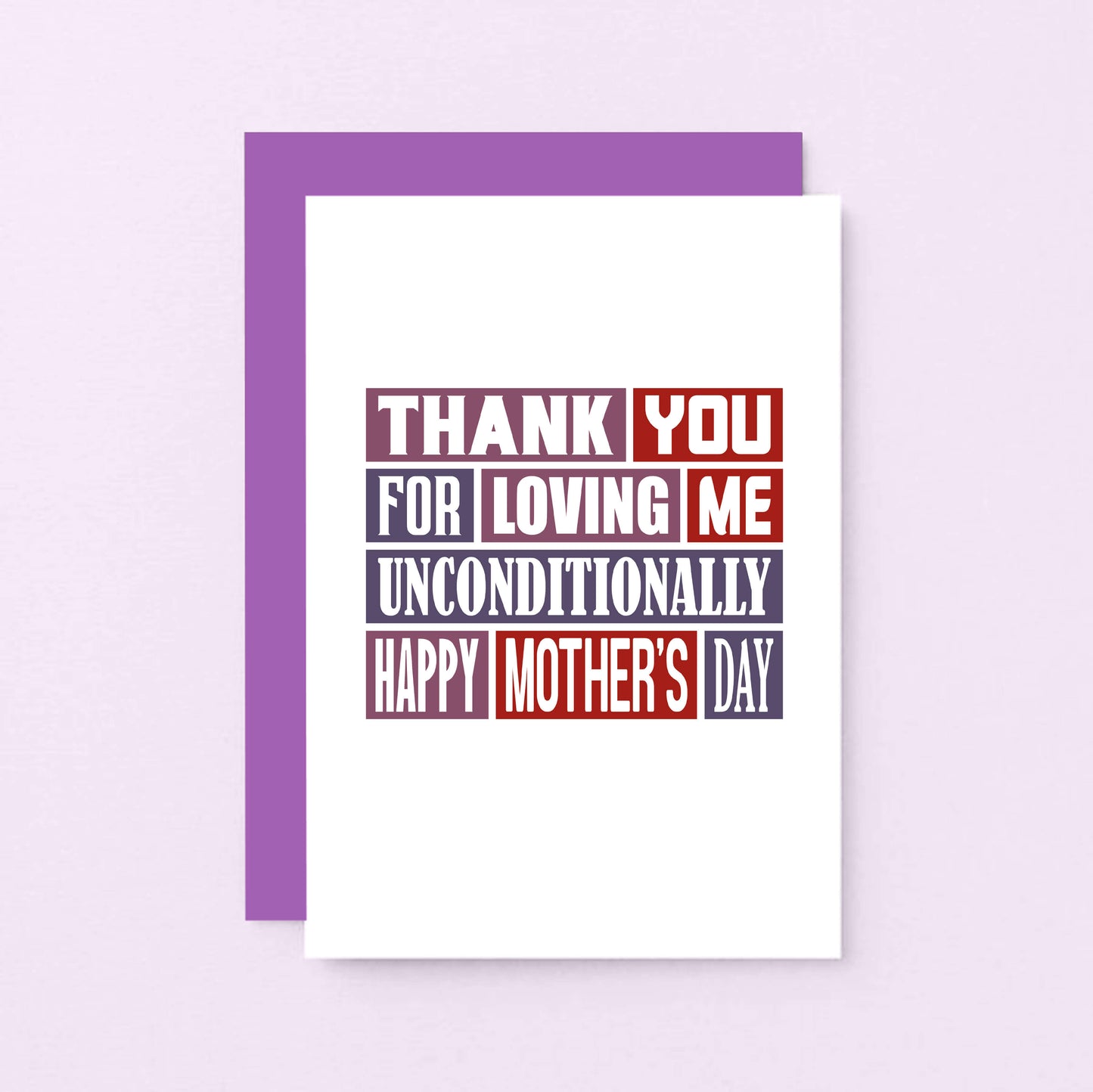 Mother's Day Card by SixElevenCreations. Reads Thank you for loving me unconditionally. Happy Mother's Day. Product Code SEM0009A6