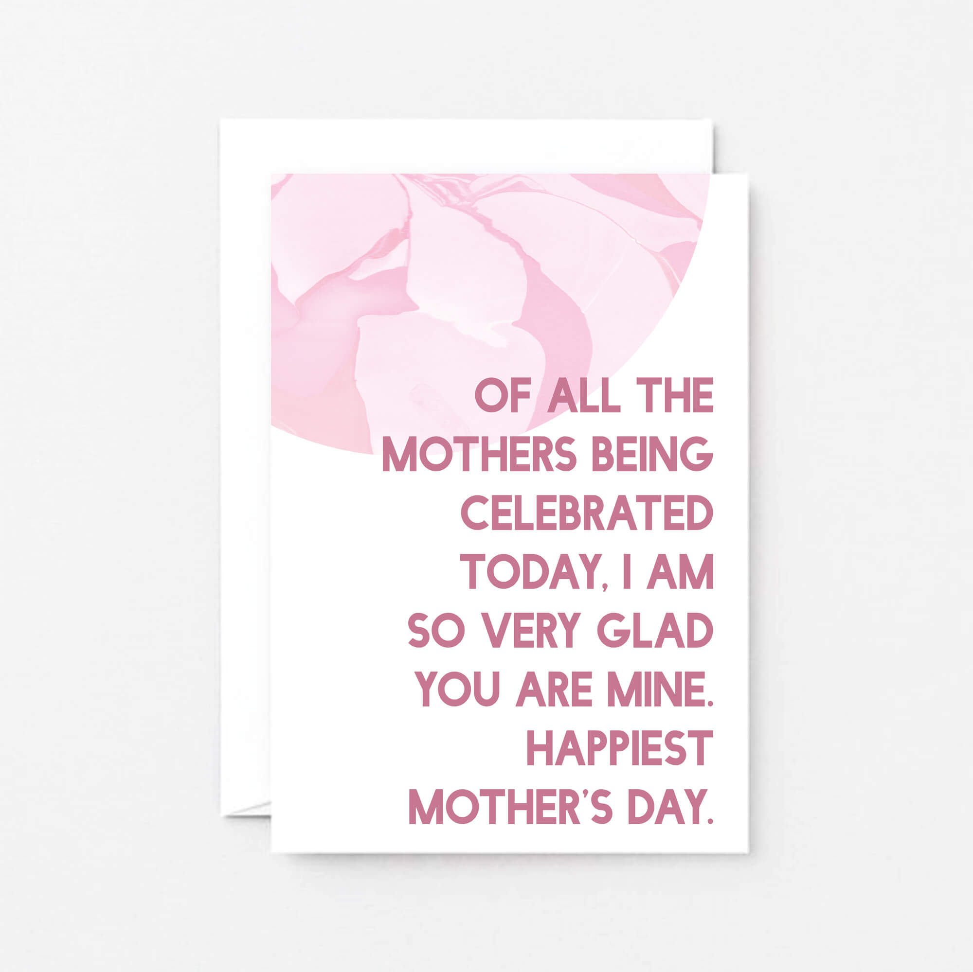 Mother's Day Card by SixElevenCreations. Reads Of all the mothers being celebrated today, I am so very glad you are mine. Happiest Mother's Day. Product Code SEM0027A6