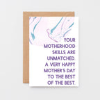 Mother's Day Card by SixElevenCreations. Reads Your motherhood skills are unmatched. A very happy Mother's Day to the best of the best. Product Code SEM0028A6