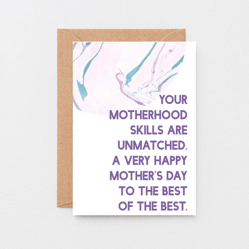 Mother's Day Card by SixElevenCreations. Reads Your motherhood skills are unmatched. A very happy Mother's Day to the best of the best. Product Code SEM0028A6