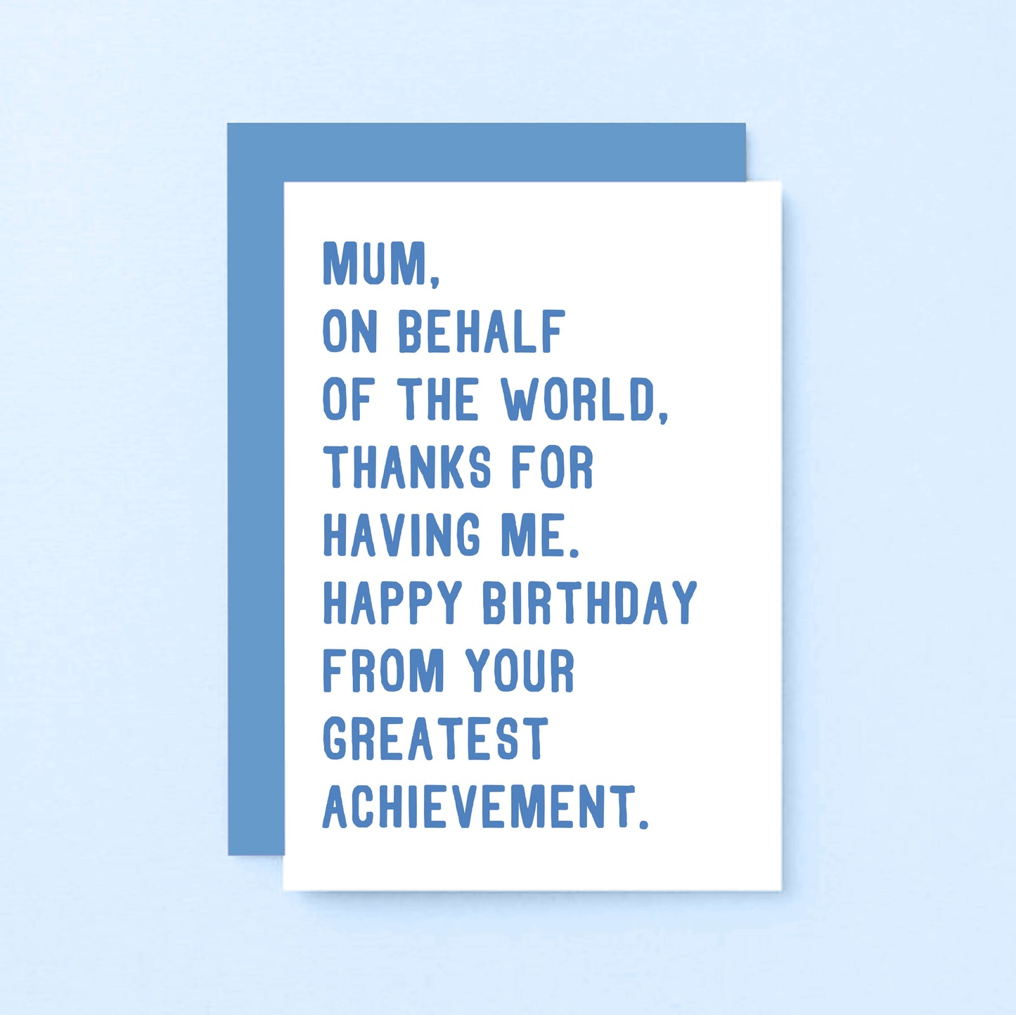 Mum Birthday Card by SixElevenCreations. Reads Mum, on behalf of the world, thanks for having me. Happy birthday from your greatest achievement. Product Code SE2025A6