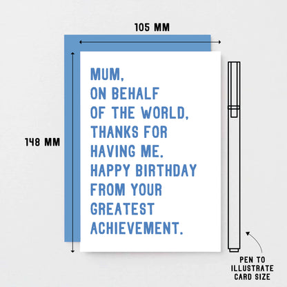 Mum Birthday Card by SixElevenCreations. Reads Mum, on behalf of the world, thanks for having me. Happy birthday from your greatest achievement. Product Code SE2025A6
