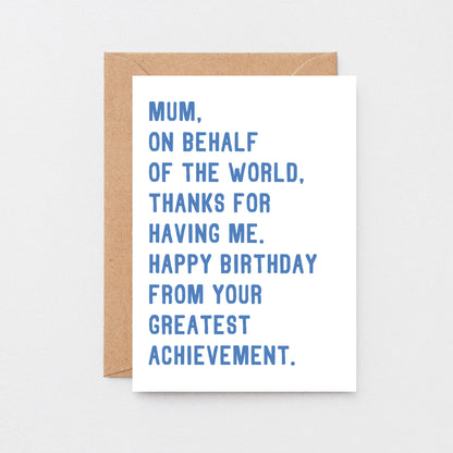 Mum Birthday Card by SixElevenCreations. Reads Mum, on behalf of the world, thanks for having me. Happy birthday from your greatest achievement. Product Code SE2025A6
