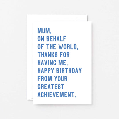 Mum Birthday Card by SixElevenCreations. Reads Mum, on behalf of the world, thanks for having me. Happy birthday from your greatest achievement. Product Code SE2025A6