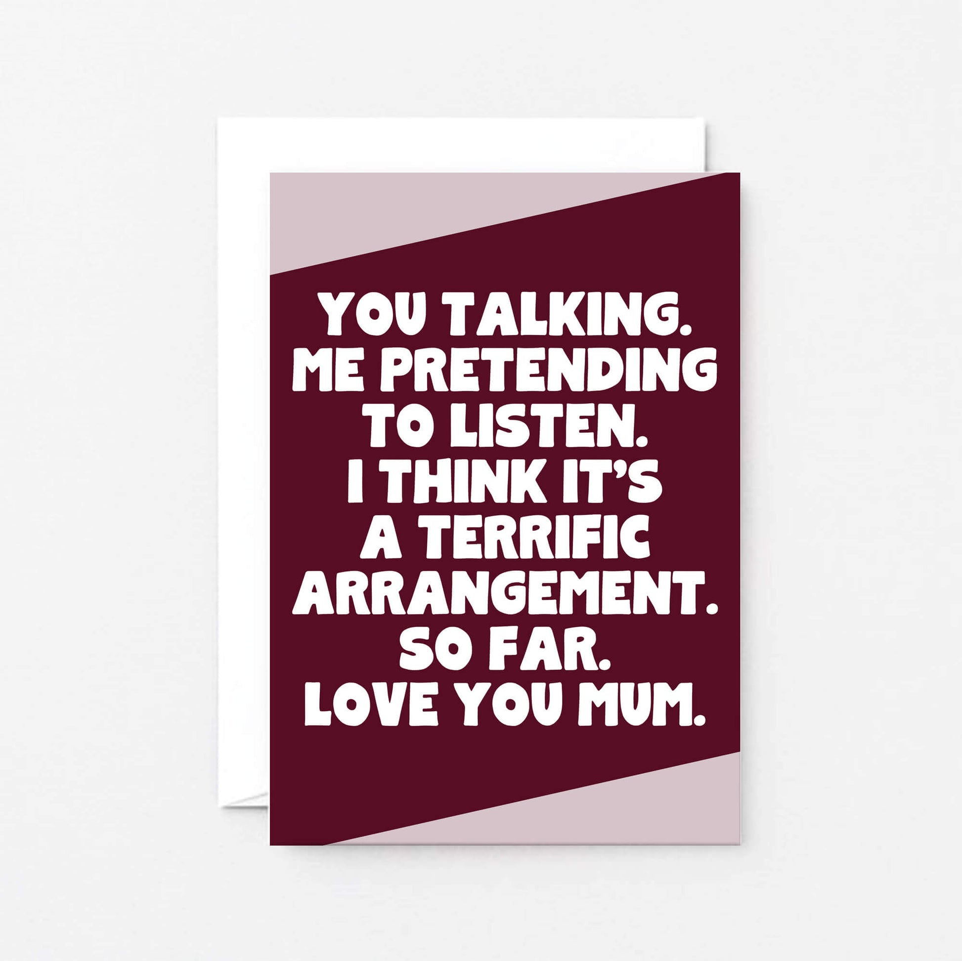 Mum Card. Reads You talking. Me pretending to listen. I think it's a terrific arrangement. So far. Love you mum. Card is designed by SixElevenCreations. Product Code SE3082A6