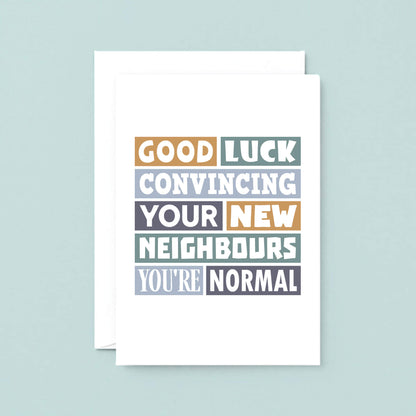 New Home Card by SixElevenCreations. Reads Good luck convincing your new neighbours you're normal. Product Code SE0105A5
