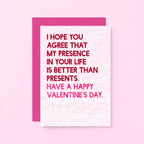 Valentine Card by SixElevenCreations. Reads I hope you agree that my presence in your life is better than presents. Have a Happy Valentine's Day. Product Code SEV0044A6