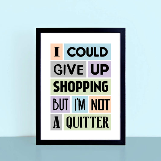 I Could Give Up Shopping Quote Print-SixElevenCreations-SEP0012A4