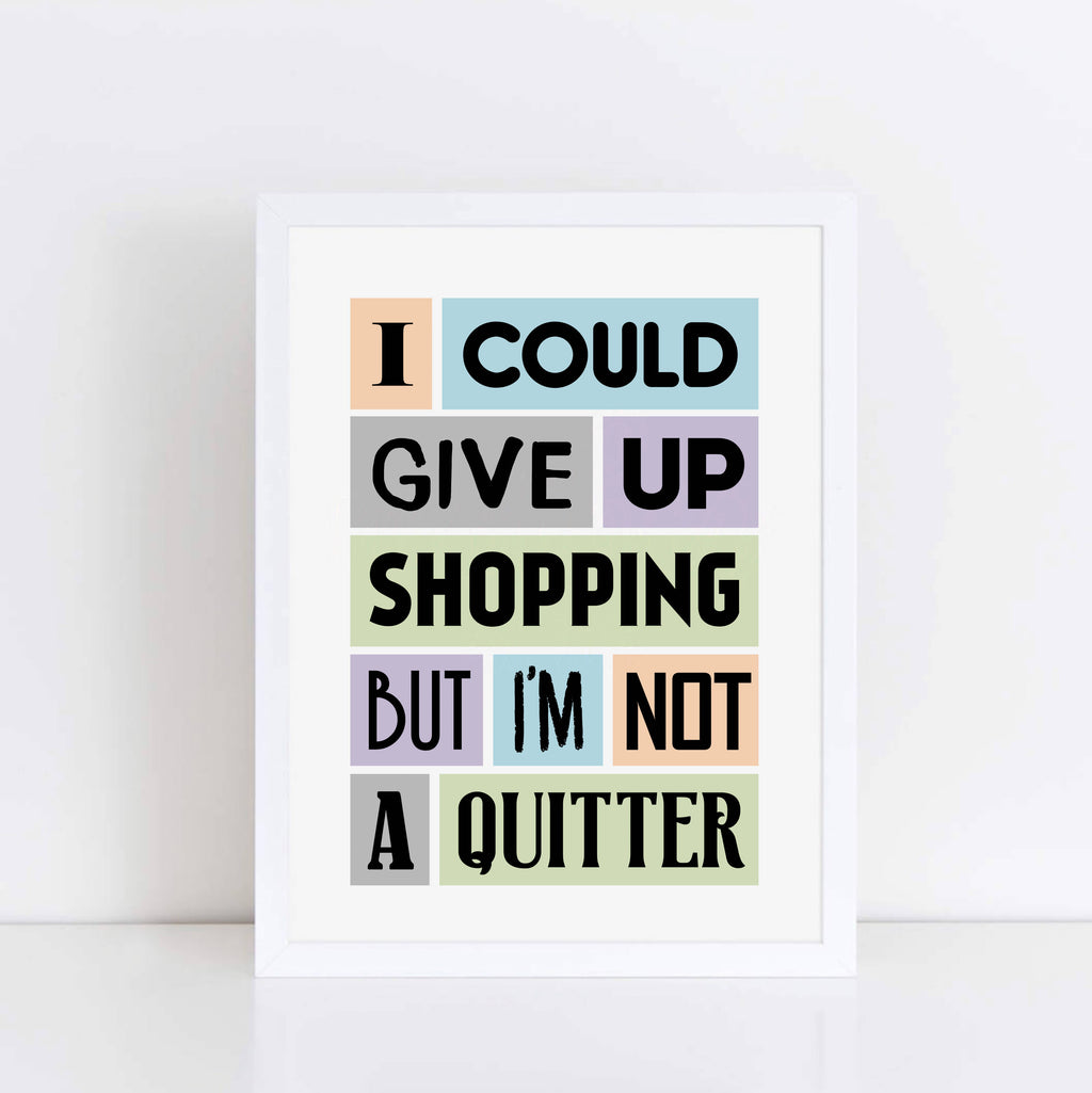 I Could Give Up Shopping Quote Print-SixElevenCreations-SEP0012A4