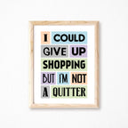 I Could Give Up Shopping Quote Print-SixElevenCreations-SEP0012A4