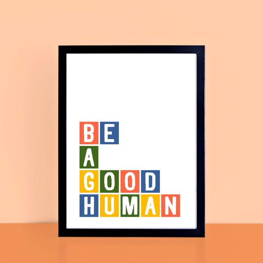 Be A Good Human Print by SixElevenCreations Product Code SEP0034