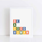 Be A Good Human Print by SixElevenCreations Product Code SEP0034