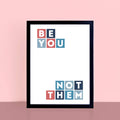 Be You Not Them Typographic Print by SixElevenCreations Product Code SEP0041