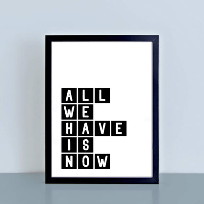All We Have Is Now Typography Print by SixElevenCreations Product Code SEP0071