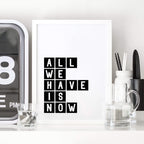 All We Have Is Now Typography Print by SixElevenCreations Product Code SEP0071