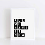 All We Have Is Now Typography Print by SixElevenCreations Product Code SEP0071