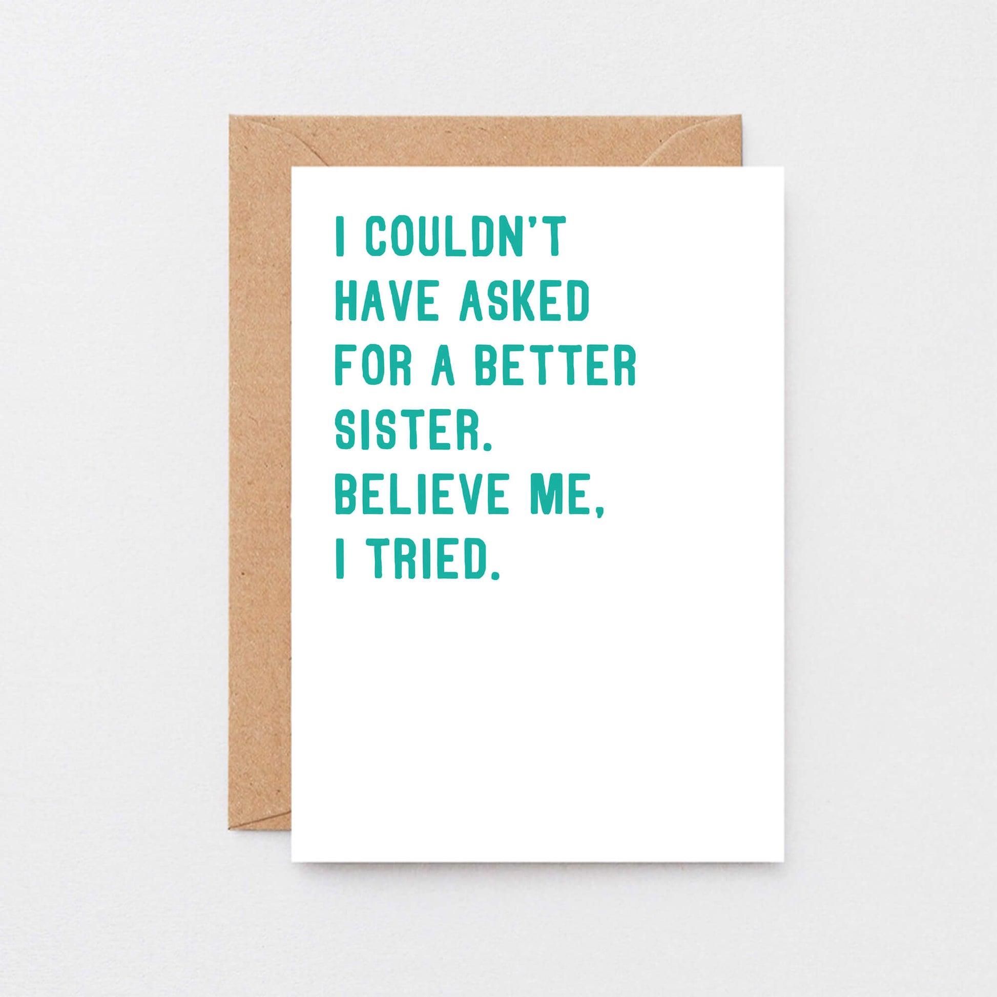 Sister Card by SixElevenCreations. Reads I couldn't have asked for a better sister. Believe me, I tried. Product Code SE2047A6