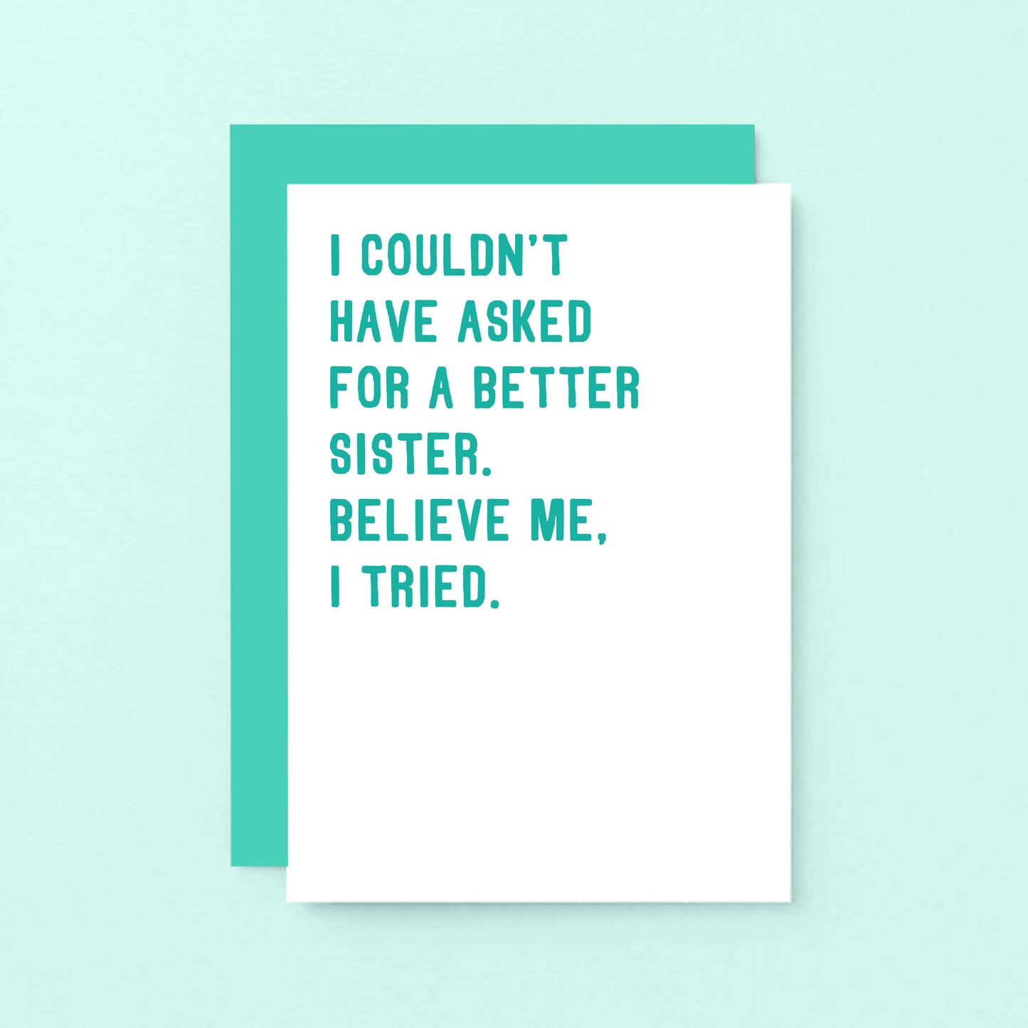 Sister Card by SixElevenCreations. Reads I couldn't have asked for a better sister. Believe me, I tried. Product Code SE2047A6