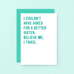 Sister Card by SixElevenCreations. Reads I couldn't have asked for a better sister. Believe me, I tried. Product Code SE2047A6