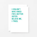 Sister Card by SixElevenCreations. Reads I couldn't have asked for a better sister. Believe me, I tried. Product Code SE2047A6