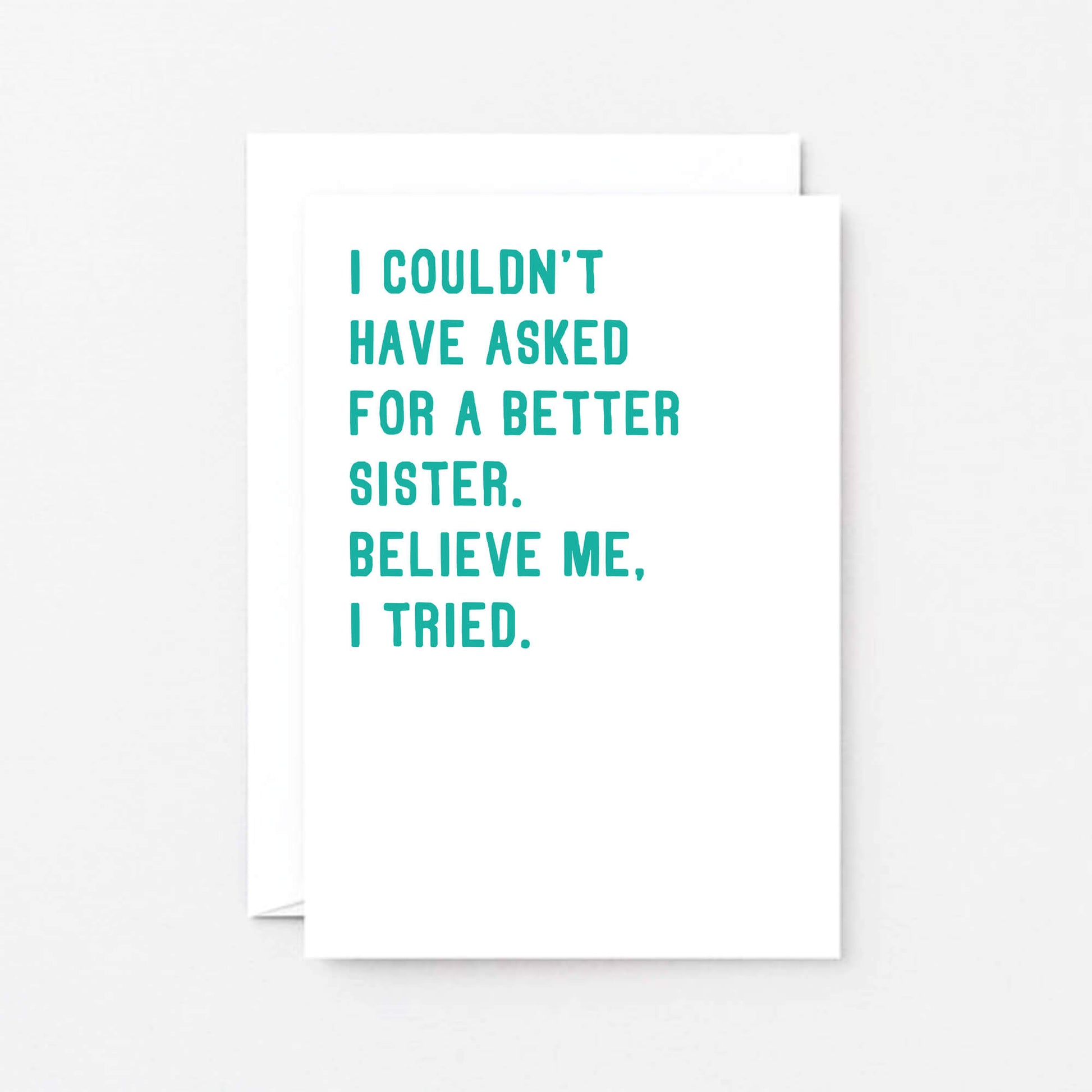 Sister Card by SixElevenCreations. Reads I couldn't have asked for a better sister. Believe me, I tried. Product Code SE2047A6