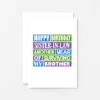 Sister in Law Birthday Card by SixElevenCreations. Reads Happy birthday sister-in-law. Another year of surviving my brother. Product Code SE0182A6