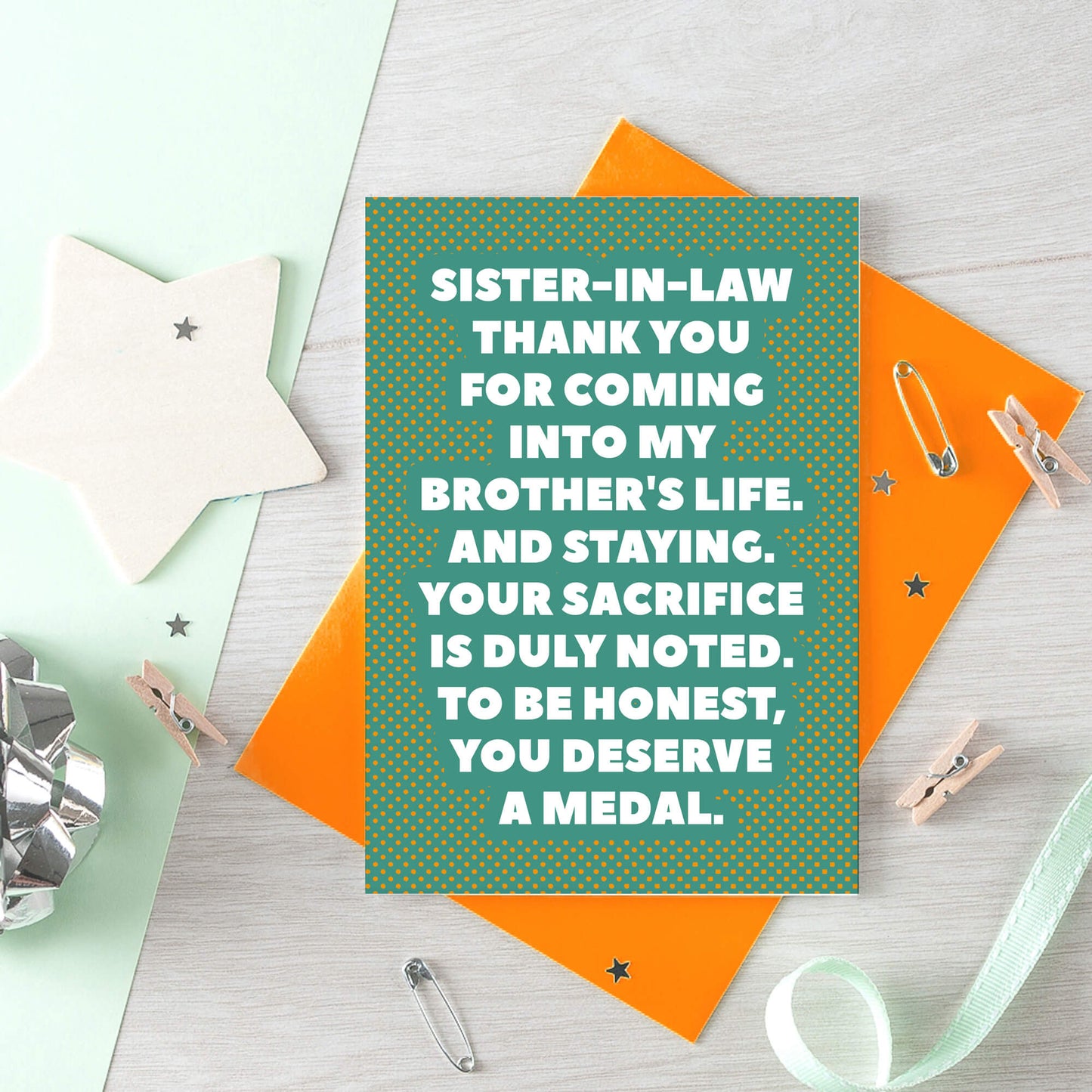 Sister-in-Law Card by SixElevenCreations. Reads Sister-in-law Thank you for coming into my brother's life. And staying. Your sacrifice is duly noted. To be honest, you deserve a medal. Product Code SE2705A6