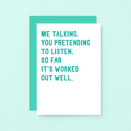 Love Card by SixElevenCreations. Reads Me talking. You pretending to listen. So far it's worked out well. Product Code SE2044A6