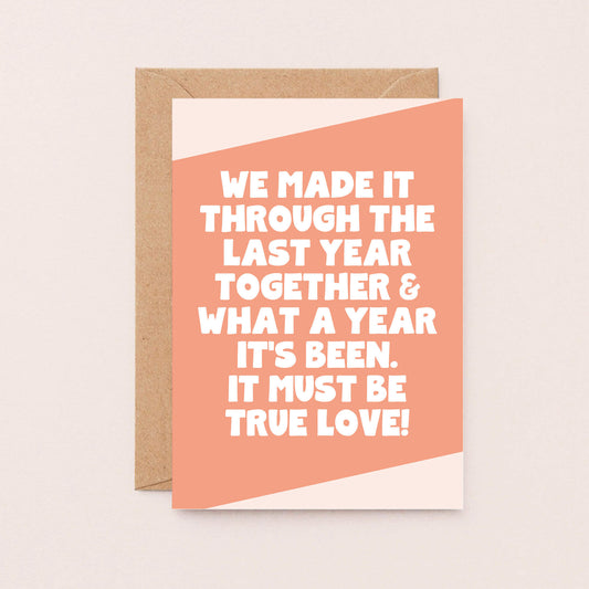 Love Card by SixElevenCreations. Card reads We made it through the last year together & what a year it's been. It must be true love! Product Code SE3074A6
