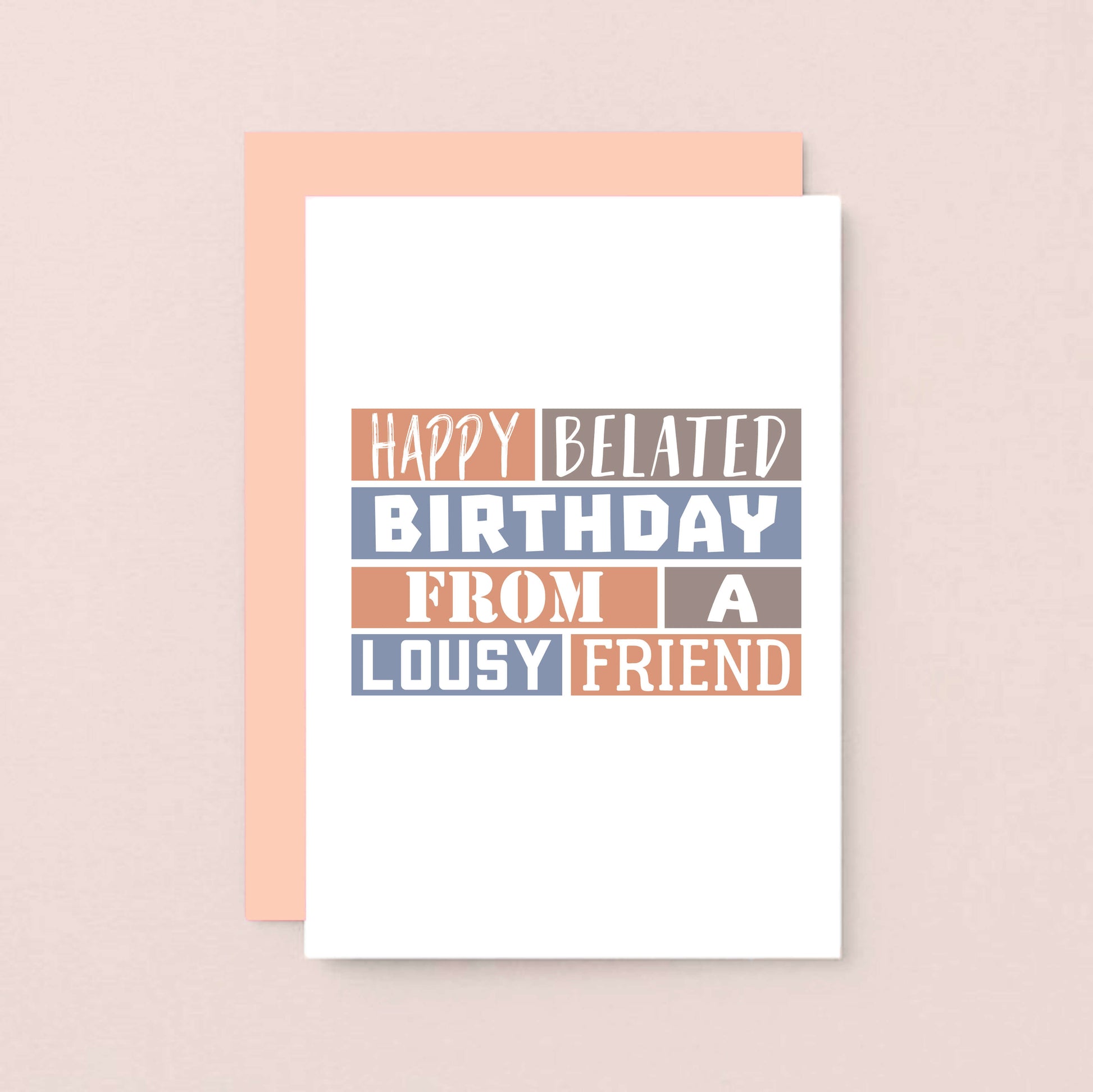 Belated Birthday Card by SixElevenCreations. Reads Happy belated birthday from a lousy friend. Product Code SE0274A6