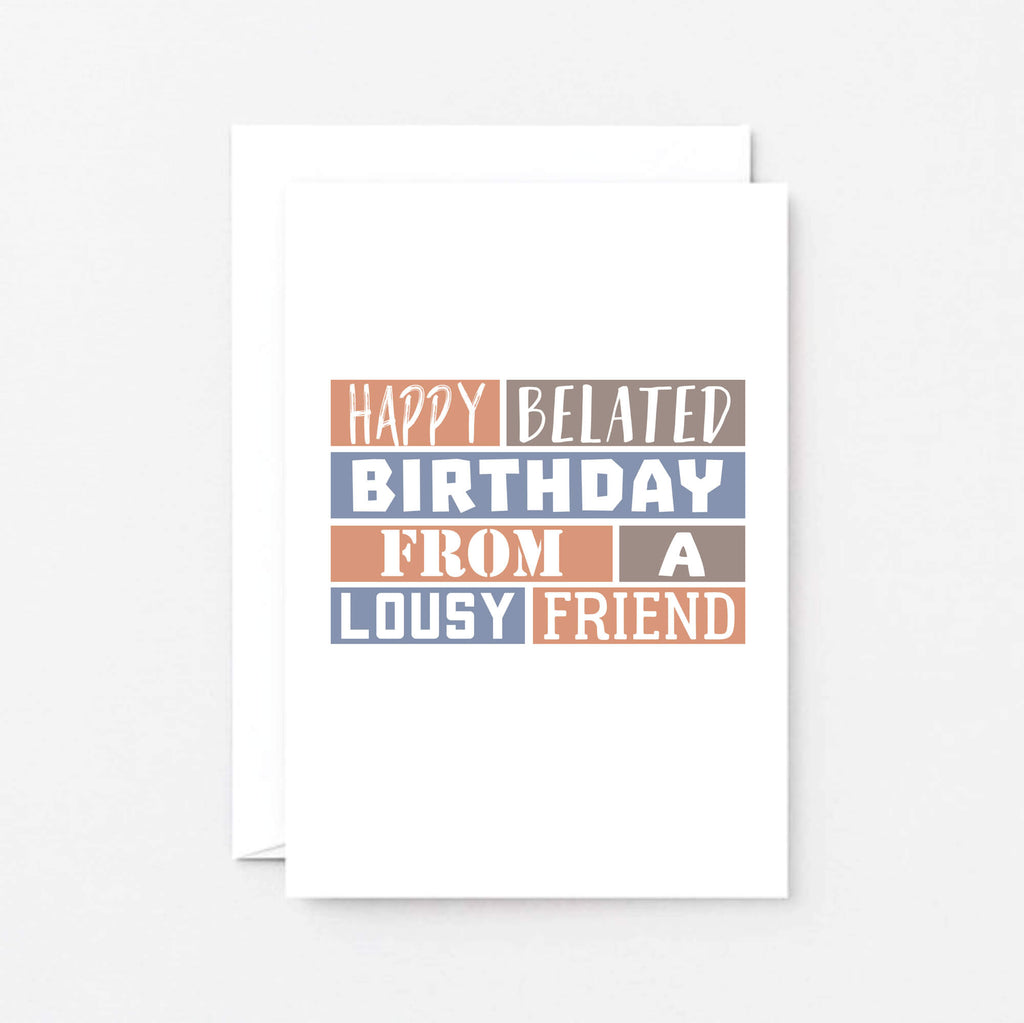 Belated Birthday Card by SixElevenCreations. Reads Happy belated birthday from a lousy friend. Product Code SE0274A6