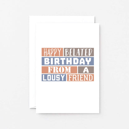 Belated Birthday Card by SixElevenCreations. Reads Happy belated birthday from a lousy friend. Product Code SE0274A6