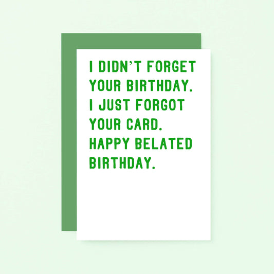 Belated Birthday Card by SixElevenCreations. Reads I didn't forget your birthday. I just forgot your card. Happy belated birthday. Product Code SE2006A6