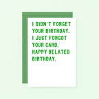 Belated Birthday Card by SixElevenCreations. Reads I didn't forget your birthday. I just forgot your card. Happy belated birthday. Product Code SE2006A6