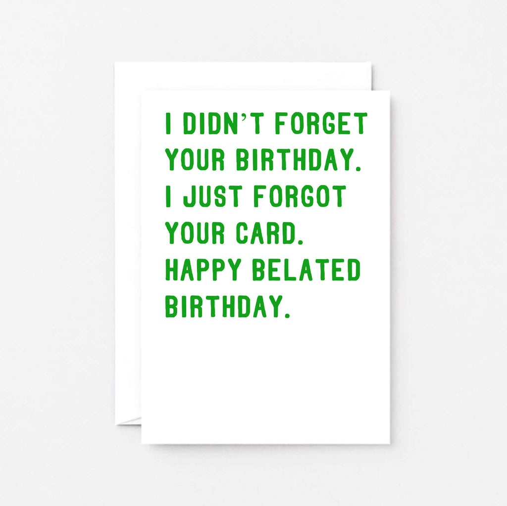 Belated Birthday Card by SixElevenCreations. Reads I didn't forget your birthday. I just forgot your card. Happy belated birthday. Product Code SE2006A6