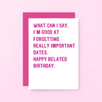 Belated Birthday Card by SixElevenCreations. Reads What can I say. I'm good at forgetting really important dates. Happy belated birthday. Product Code SE2014A6