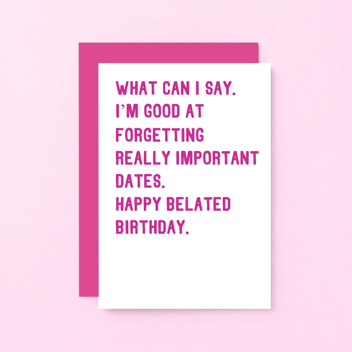 Belated Birthday Card by SixElevenCreations. Reads What can I say. I'm good at forgetting really important dates. Happy belated birthday. Product Code SE2014A6