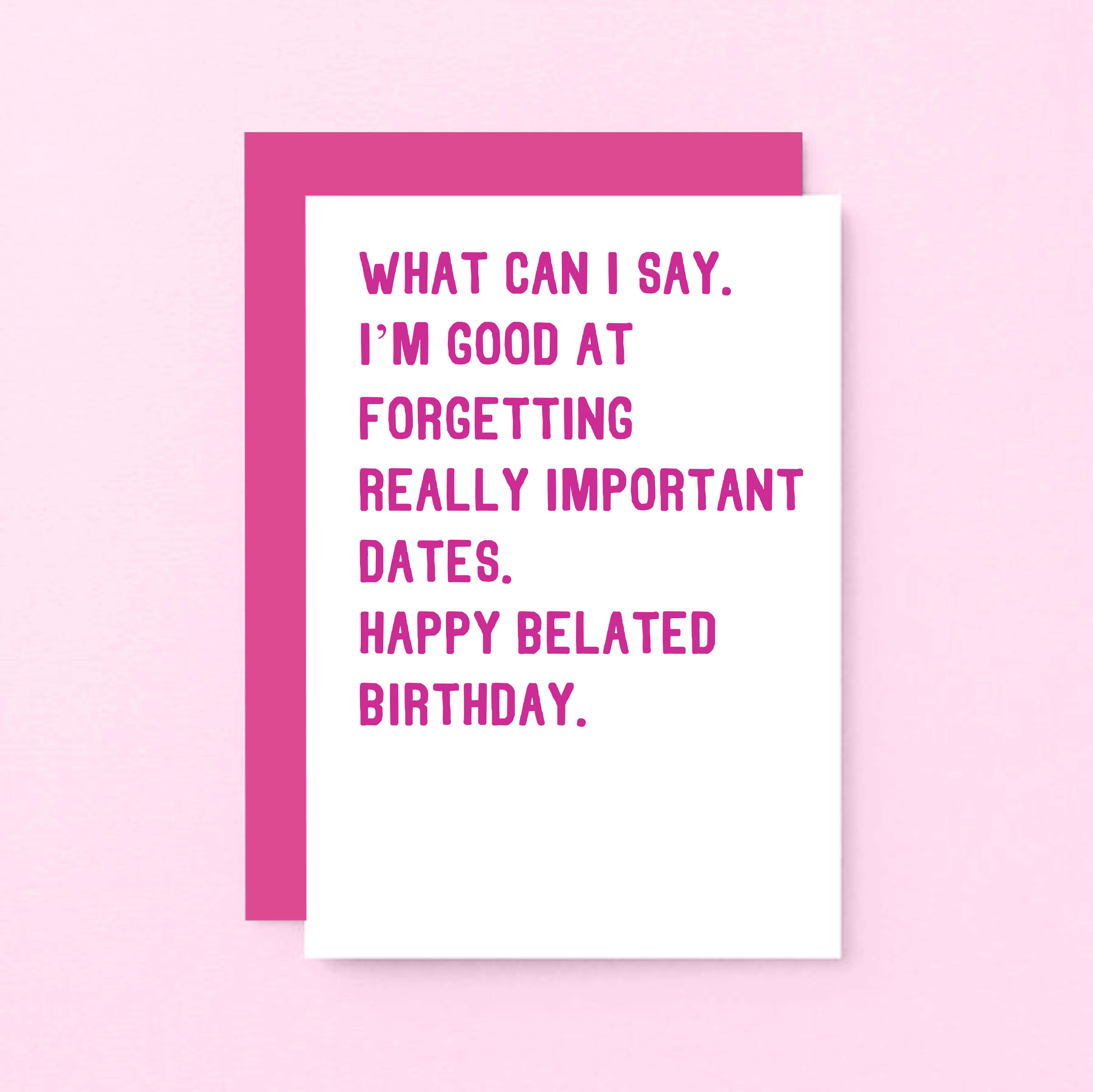 Belated Birthday Card by SixElevenCreations. Reads What can I say. I'm good at forgetting really important dates. Happy belated birthday. Product Code SE2014A6