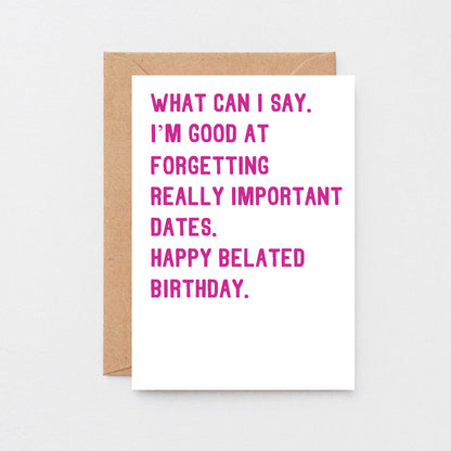 Belated Birthday Card by SixElevenCreations. Reads What can I say. I'm good at forgetting really important dates. Happy belated birthday. Product Code SE2014A6