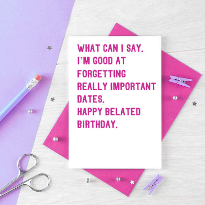 Belated Birthday Card by SixElevenCreations. Reads What can I say. I'm good at forgetting really important dates. Happy belated birthday. Product Code SE2014A6