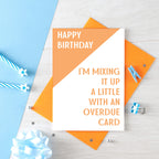 Birthday Card by SixElevenCreations. Reads Happy birthday I'm mixing it up a little with an overdue card. Product Code SE3004A6