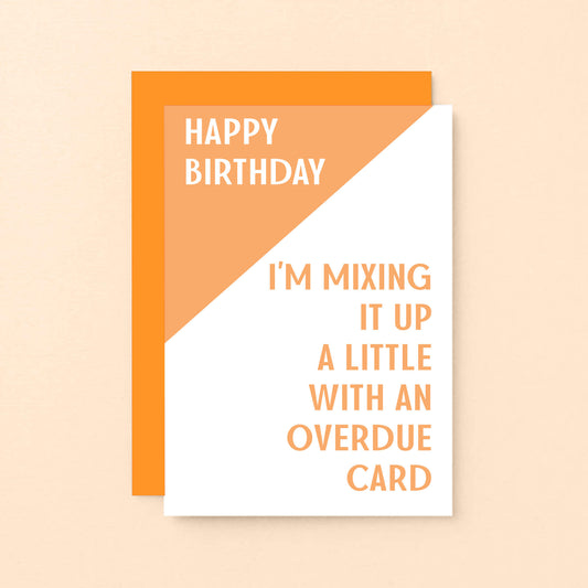 Birthday Card by SixElevenCreations. Reads Happy birthday I'm mixing it up a little with an overdue card. Product Code SE3004A6