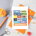Belated Birthday Card by SixElevenCreations. Reads This card is not late. It's just early for next year. Happy early birthday. Product Code SE0057A6