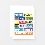 Belated Birthday Card by SixElevenCreations. Reads This card is not late. It's just early for next year. Happy early birthday. Product Code SE0057A6